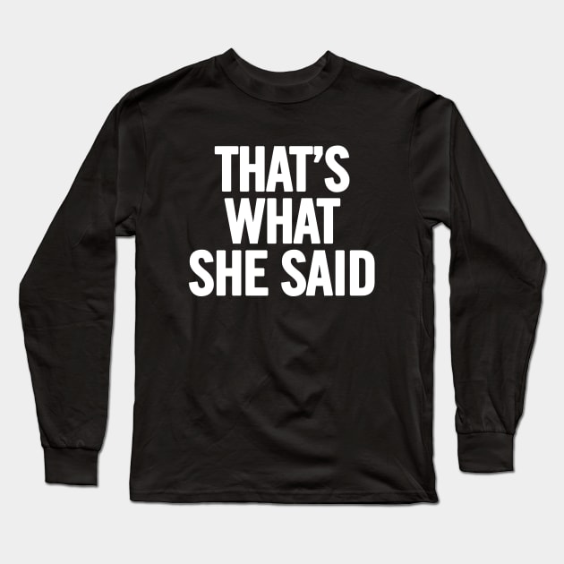 That's What She Said Long Sleeve T-Shirt by sergiovarela